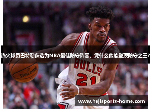 热火球员巴特勒获选为NBA最佳防守阵容，凭什么他能登顶防守之王？